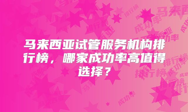 马来西亚试管服务机构排行榜，哪家成功率高值得选择？