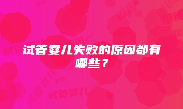 试管婴儿失败的原因都有哪些？