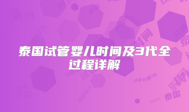 泰国试管婴儿时间及3代全过程详解