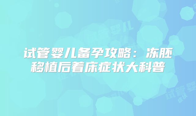 试管婴儿备孕攻略：冻胚移植后着床症状大科普