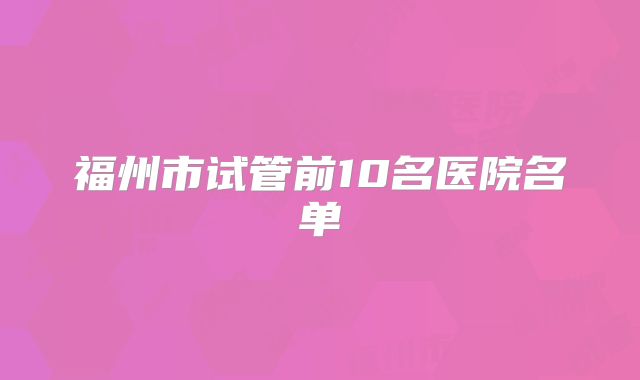 福州市试管前10名医院名单