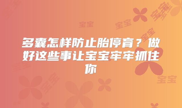 多囊怎样防止胎停育？做好这些事让宝宝牢牢抓住你