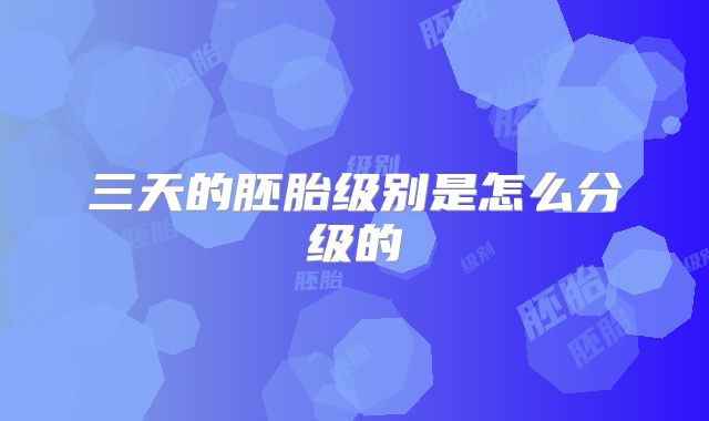 三天的胚胎级别是怎么分级的