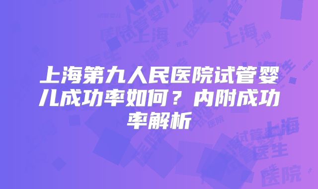 上海第九人民医院试管婴儿成功率如何？内附成功率解析