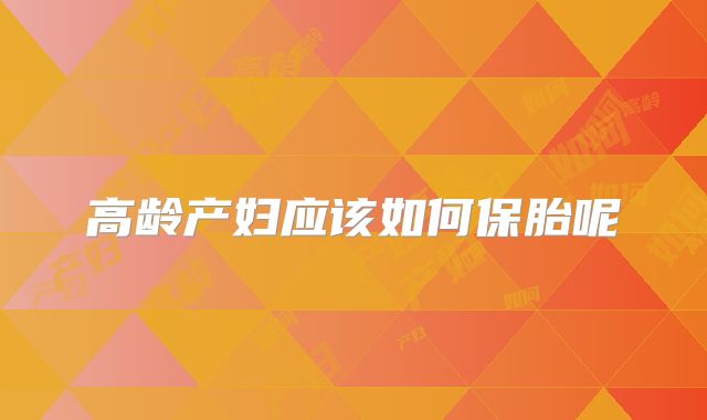 高龄产妇应该如何保胎呢