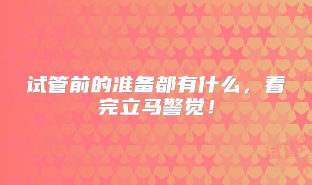 试管前的准备都有什么，看完立马警觉！