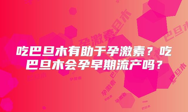 吃巴旦木有助于孕激素？吃巴旦木会孕早期流产吗？