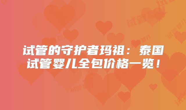 试管的守护者玛祖:泰国试管婴儿全包价格一览!