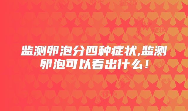 监测卵泡分四种症状,监测卵泡可以看出什么！