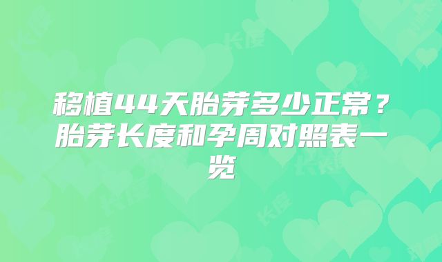 移植44天胎芽多少正常？胎芽长度和孕周对照表一览