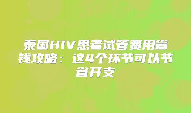 泰国HIV患者试管费用省钱攻略:这4个环节可以节省开支