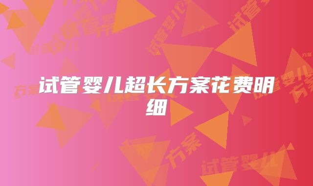 试管婴儿超长方案花费明细