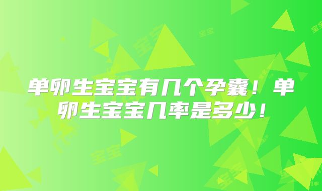 单卵生宝宝有几个孕囊！单卵生宝宝几率是多少！