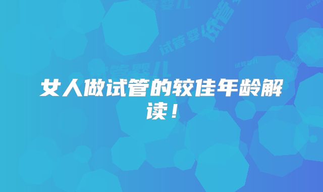 女人做试管的较佳年龄解读！