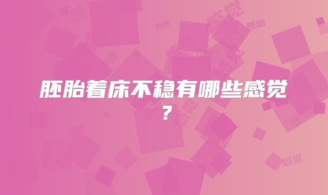 胚胎着床不稳有哪些感觉？