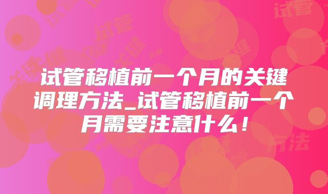 试管移植前一个月的关键调理方法_试管移植前一个月需要注意什么！