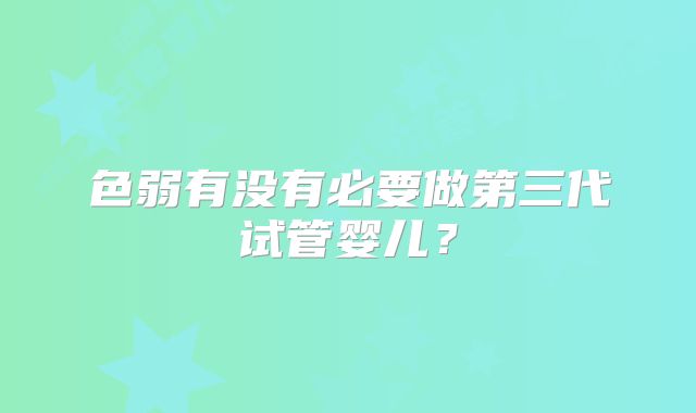 色弱有没有必要做第三代试管婴儿？