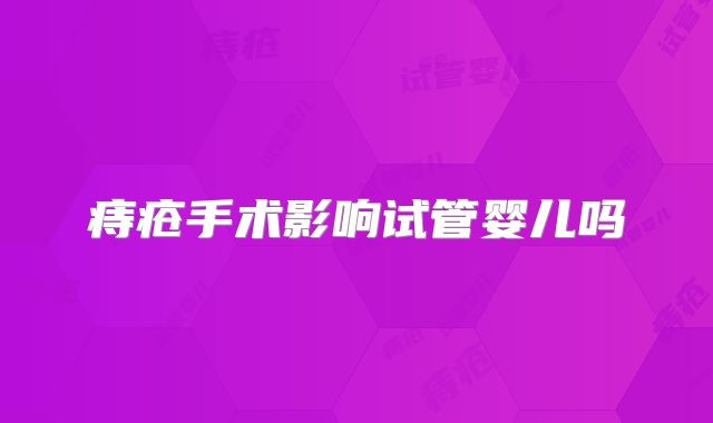 痔疮手术影响试管婴儿吗