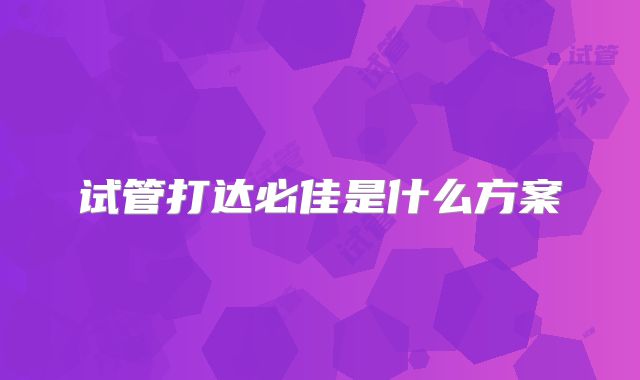 试管打达必佳是什么方案