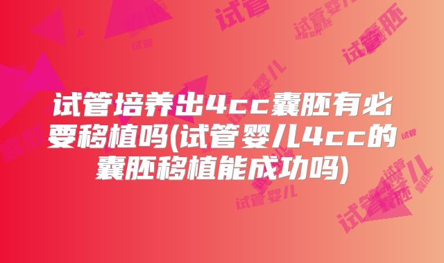试管培养出4cc囊胚有必要移植吗(试管婴儿4cc的囊胚移植能成功吗)