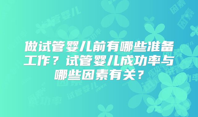 做试管婴儿前有哪些准备工作?试管婴儿成功率与哪些因素有关?