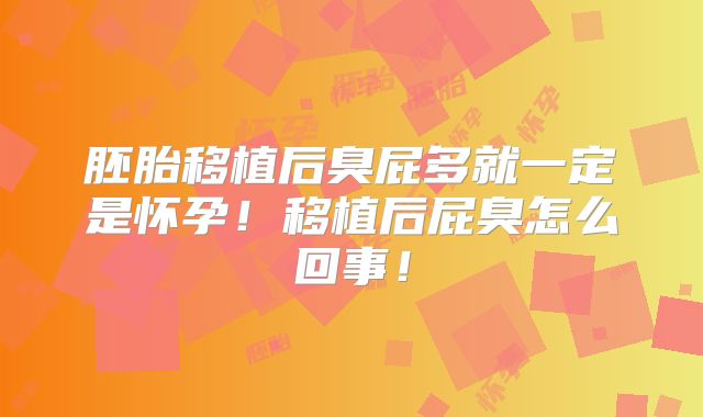 胚胎移植后臭屁多就一定是怀孕！移植后屁臭怎么回事！