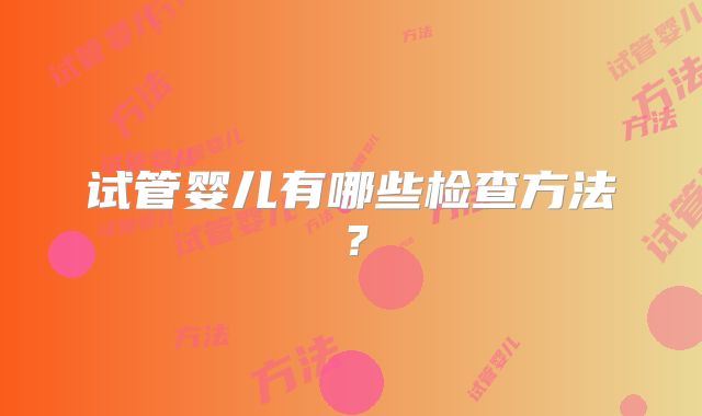 试管婴儿有哪些检查方法？