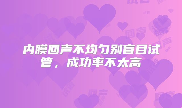 内膜回声不均匀别盲目试管，成功率不太高