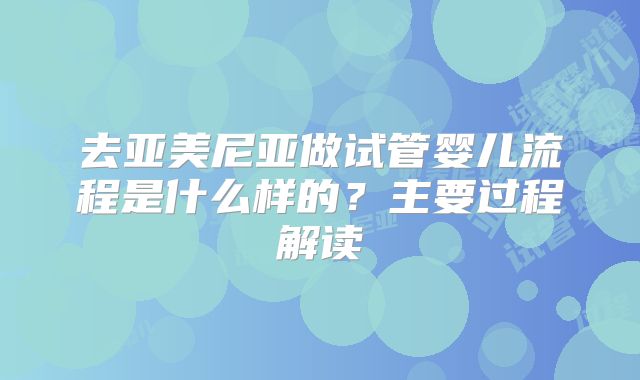 去亚美尼亚做试管婴儿流程是什么样的？主要过程解读
