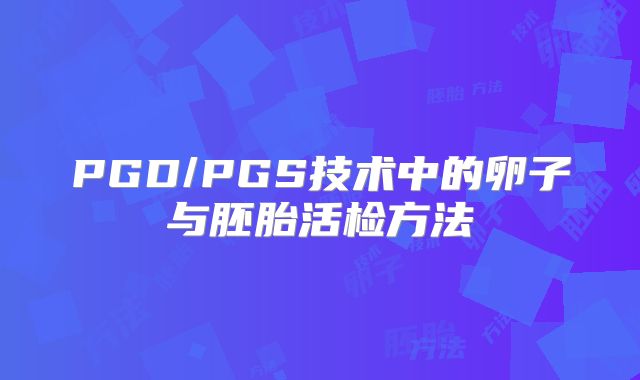 PGD/PGS技术中的卵子与胚胎活检方法