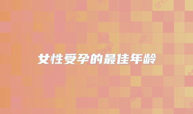 女性受孕的最佳年龄