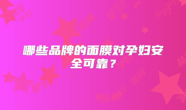 哪些品牌的面膜对孕妇安全可靠？