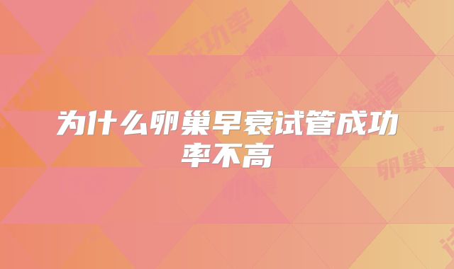 为什么卵巢早衰试管成功率不高