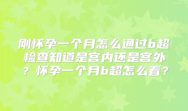 刚怀孕一个月怎么通过b超检查知道是宫内还是宫外？怀孕一个月b超怎么看？