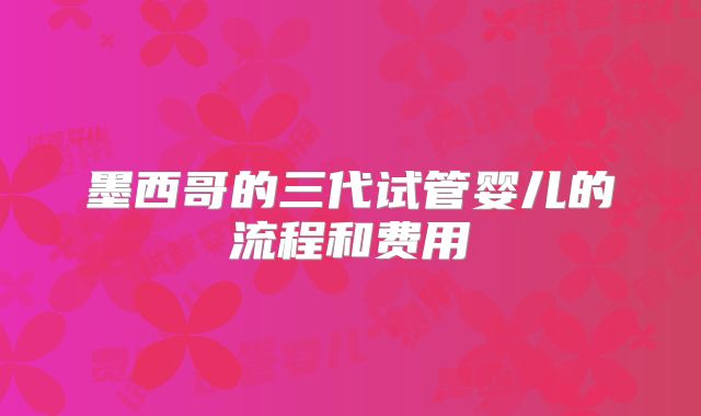 墨西哥的三代试管婴儿的流程和费用