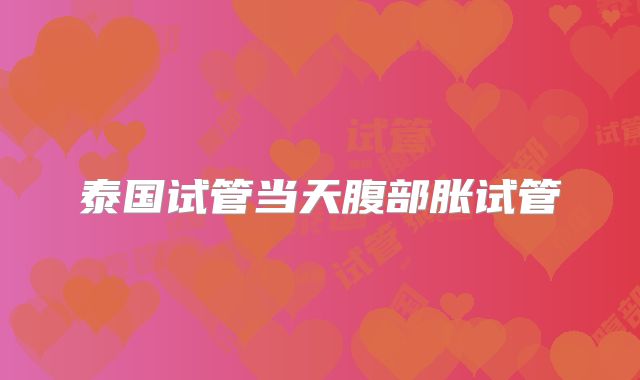 泰国试管当天腹部胀试管