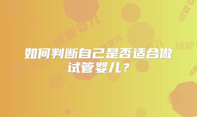 如何判断自己是否适合做试管婴儿？
