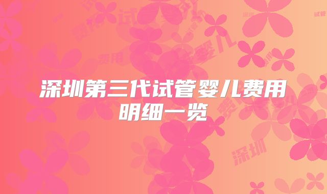 深圳第三代试管婴儿费用明细一览