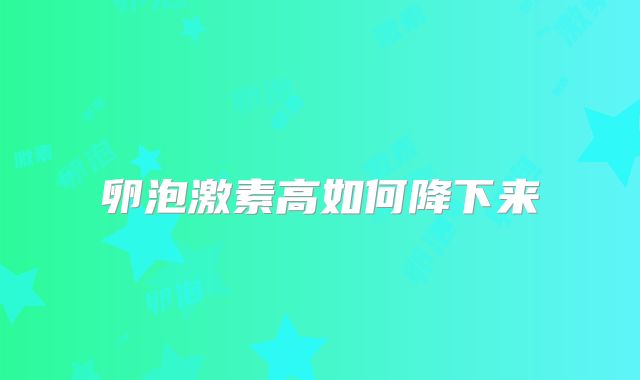 卵泡激素高如何降下来