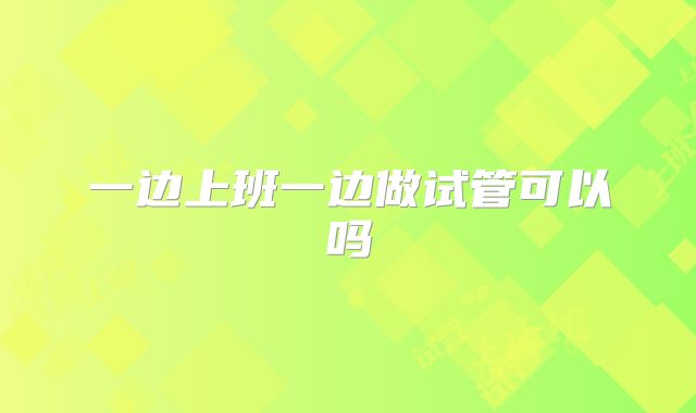 一边上班一边做试管可以吗