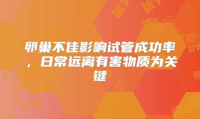卵巢不佳影响试管成功率，日常远离有害物质为关键
