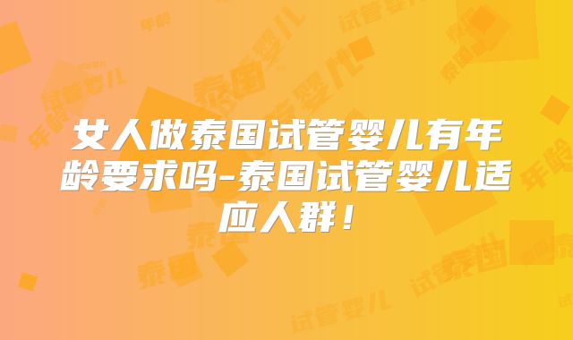 女人做泰国试管婴儿有年龄要求吗-泰国试管婴儿适应人群!