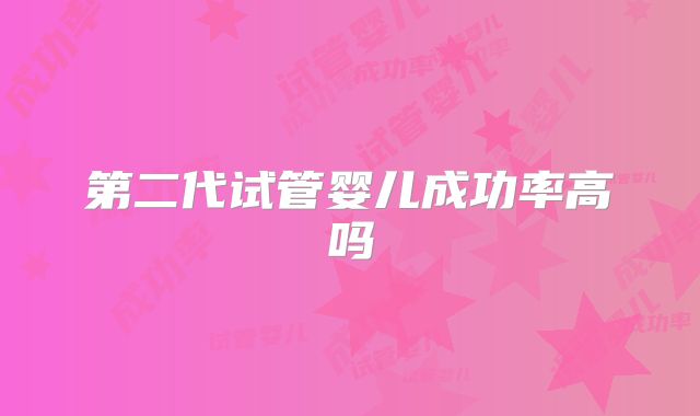 第二代试管婴儿成功率高吗