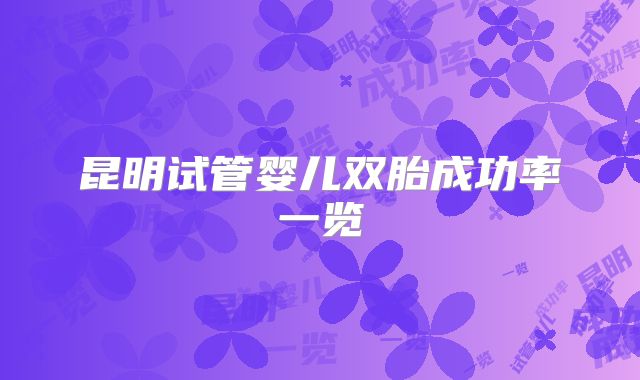 昆明试管婴儿双胎成功率一览
