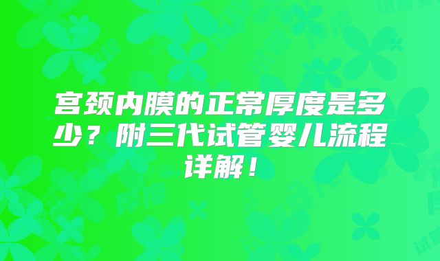 宫颈内膜的正常厚度是多少？附三代试管婴儿流程详解！