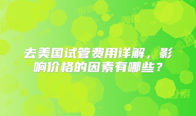 去美国试管费用详解,影响价格的因素有哪些?