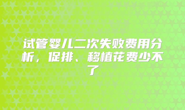 试管婴儿二次失败费用分析，促排、移植花费少不了
