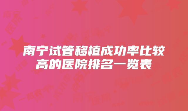 南宁试管移植成功率比较高的医院排名一览表