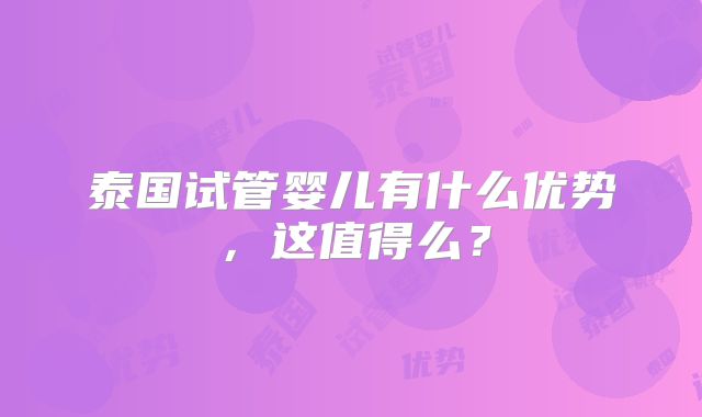 泰国试管婴儿有什么优势，这值得么？