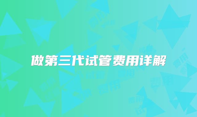 做第三代试管费用详解